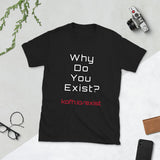 Why Do You Exist T-Shirt